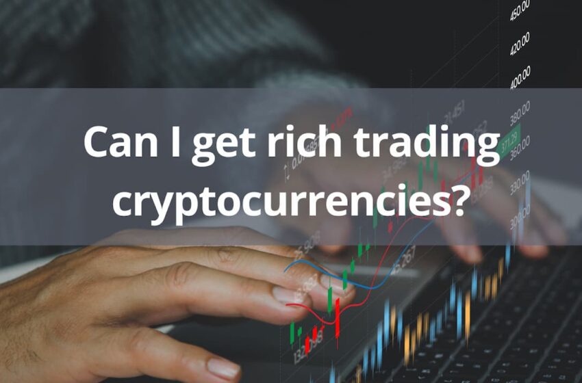 Can I get rich trading cryptocurrencies?